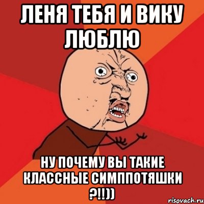 Леня тебя и вику люблю ну почему вы такие классные симппотяшки ?!!)), Мем Почему