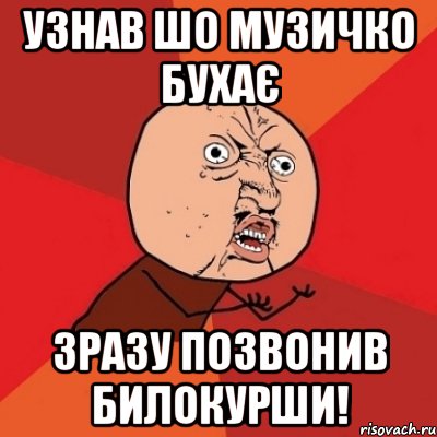 узнав шо Музичко бухає зразу позвонив Билокурши!, Мем Почему