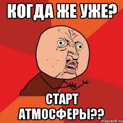 Когда же уже? Старт атмосферы??, Мем Почему