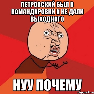 Петровский был в командировки и не дали выходного Нуу почему, Мем Почему