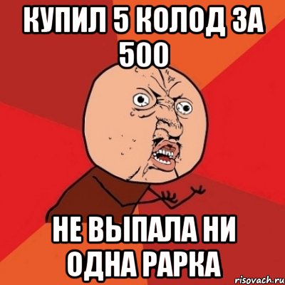 купил 5 колод за 500 не выпала ни одна рарка, Мем Почему