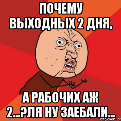 почему выходных 2 дня, а рабочих аж 2...?Ля ну заебали..., Мем Почему