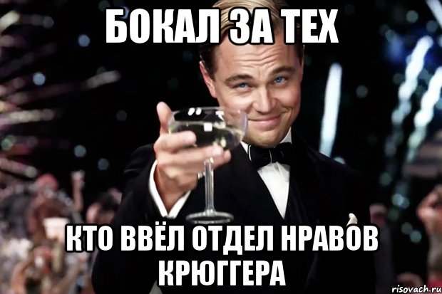 БОКАЛ ЗА ТЕХ КТО ВВЁЛ ОТДЕЛ НРАВОВ КРЮГГЕРА, Мем Великий Гэтсби (бокал за тех)