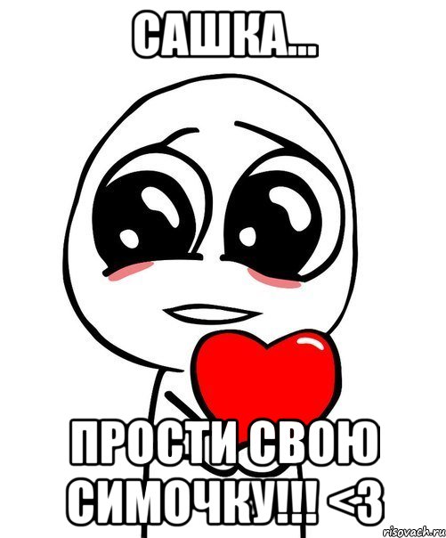 САШКА... ПРОСТИ СВОЮ СИМОЧКУ!!! <3, Мем  Я тебя люблю