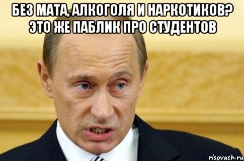 Без мата, алкоголя и наркотиков? Это же паблик про студентов , Мем путин