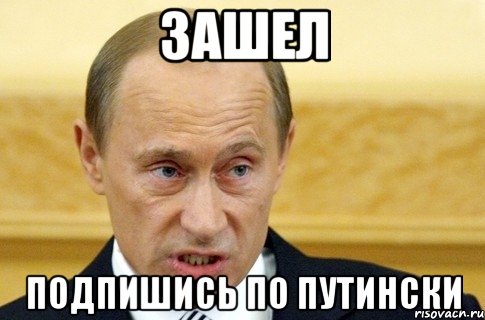 зашел подпишись по Путински, Мем путин