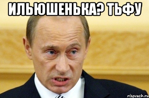 Ильюшенька? Тьфу , Мем путин