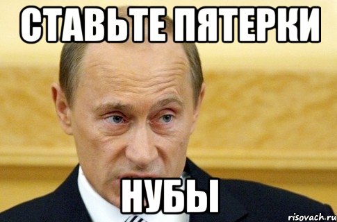 Ставьте пятерки нубы, Мем путин