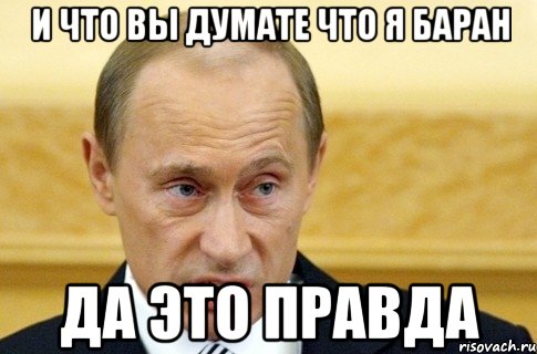 и что вы думате что я баран да это правда, Мем путин