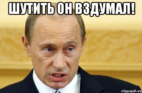 шутить он вздумал! , Мем путин