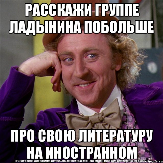 Расскажи группе Ладынина побольше Про свою литературу на иностранном, Мем Ну давай расскажи (Вилли Вонка)