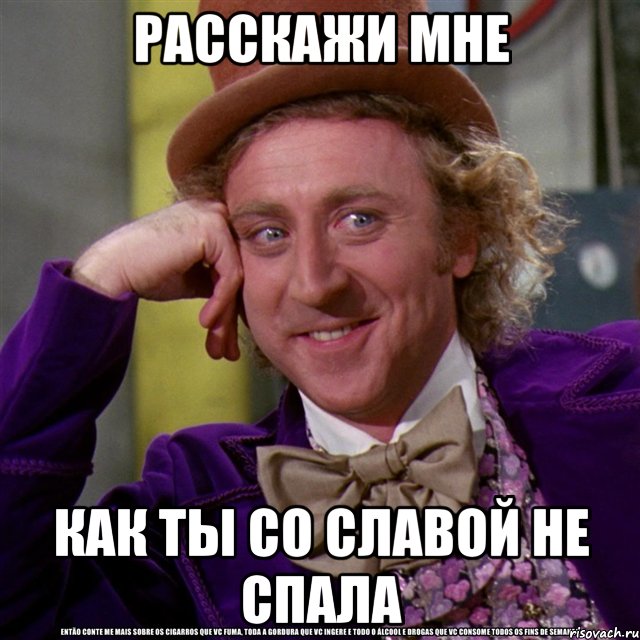 Расскажи мне Как ты со славой не спала, Мем Ну давай расскажи (Вилли Вонка)