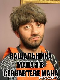 нашальника мана я в севкавтеве мана