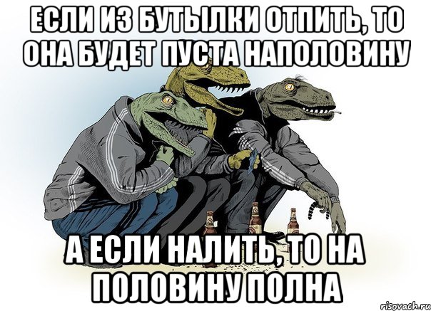 Если из бутылки отпить, то она будет пуста наполовину А если налить, то на половину полна