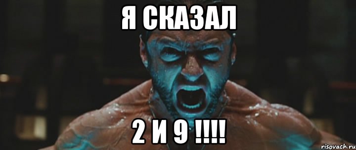 Я СКАЗАЛ 2 И 9 !!!!