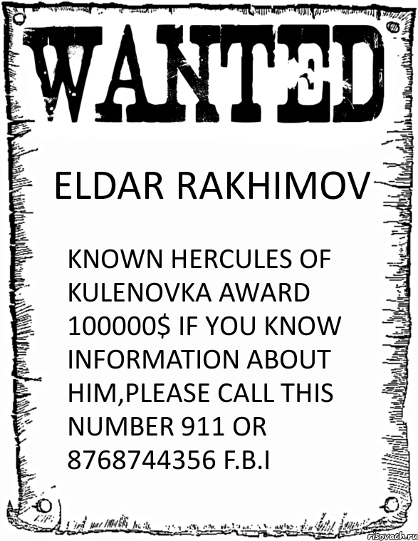 ELDAR RAKHIMOV KNOWN HERCULES OF KULENOVKA AWARD 100000$ IF YOU KNOW INFORMATION ABOUT HIM,PLEASE CALL THIS NUMBER 911 OR 8768744356 F.B.I