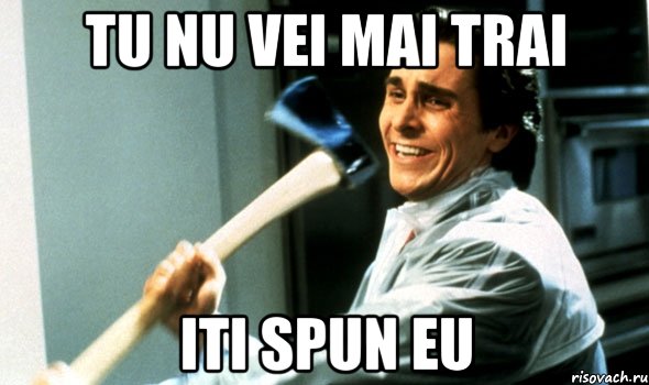 Tu nu vei mai trai Iti spun eu, Мем Психопат с топором