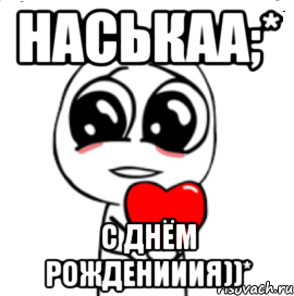 Наськаа;* С днём рожденииия))*, Мем  Я тебя люблю