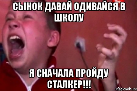 сынок давай одивайся в школу я сначала пройду сталкер!!!, Мем  Сашко Фокин орет