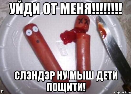 уйди от меня!!!!!!!! Слэндэр ну мыш дети пощити!, Мем сосиски