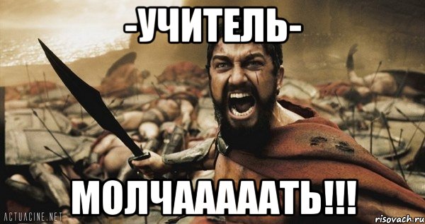 -Учитель- МОЛЧАААААТЬ!!!, Мем Это Спарта