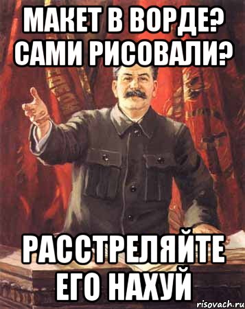 Макет в ворде? Сами рисовали? расстреляйте его нахуй, Мем  сталин цветной