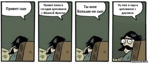 Привет сын Привет папа я сегодня целовался с Жанной Фриске Ты мне больше не сын Ну пап а еще я целовался с деревом, Комикс Staredad