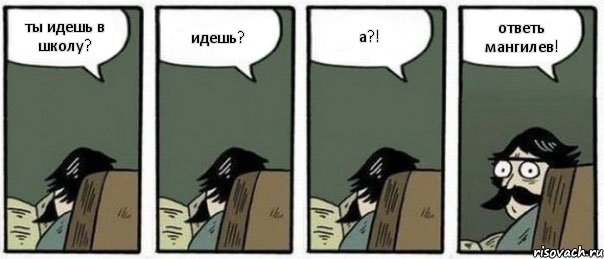 ты идешь в школу? идешь? а?! ответь мангилев!, Комикс Staredad