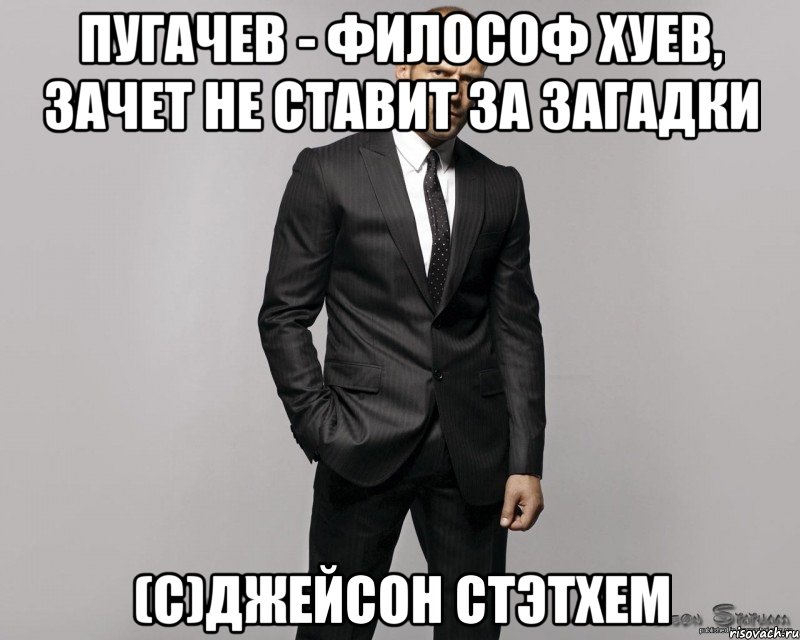 Пугачев - философ хуев, зачет не ставит за загадки (С)Джейсон СТэтхем, Мем  стетхем