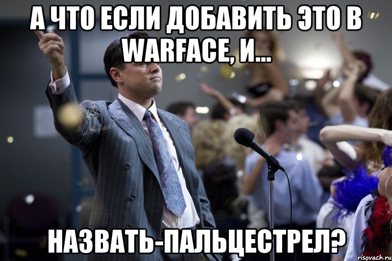 А что если добавить это в WARFACE, и... Назвать-пальцестрел?, Мем  Волк с Уолтстрит