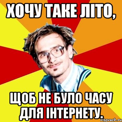 Хочу таке літо, щоб не було часу для інтернету., Мем   Студент практикант