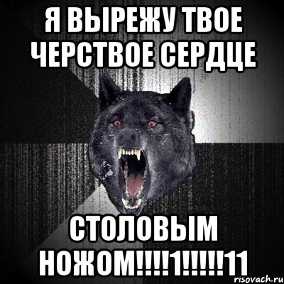 Я ВЫРЕЖУ ТВОЕ ЧЕРСТВОЕ СЕРДЦЕ СТОЛОВЫМ НОЖОМ!!!!1!!!!!11, Мем Сумасшедший волк