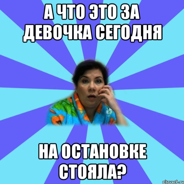 а что это за девочка сегодня на остановке стояла?, Мем типичная мама