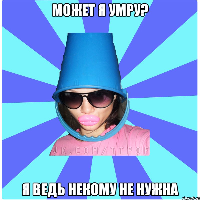 Может я умру? Я ведь некому не нужна, Мем Типичная Тупая Пизда