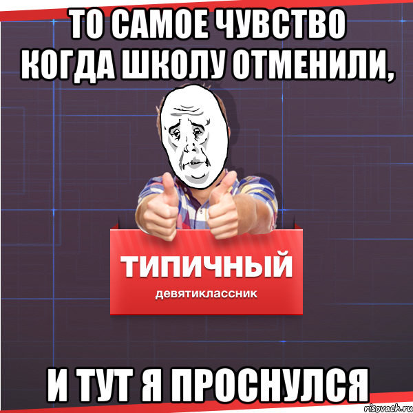 То самое чувство когда школу отменили, и тут я проснулся, Мем Типичный десятиклассник