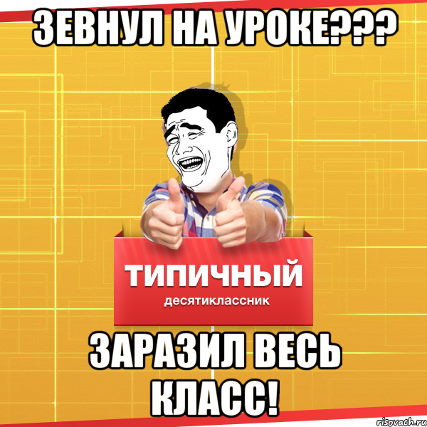 зевнул на уроке??? заразил весь класс!, Мем Типичный десятиклассник