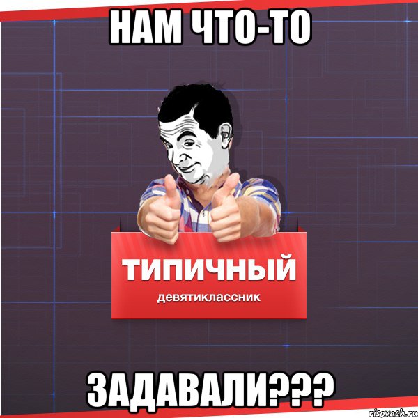 нам что-то задавали???, Мем Типичный девятиклассник