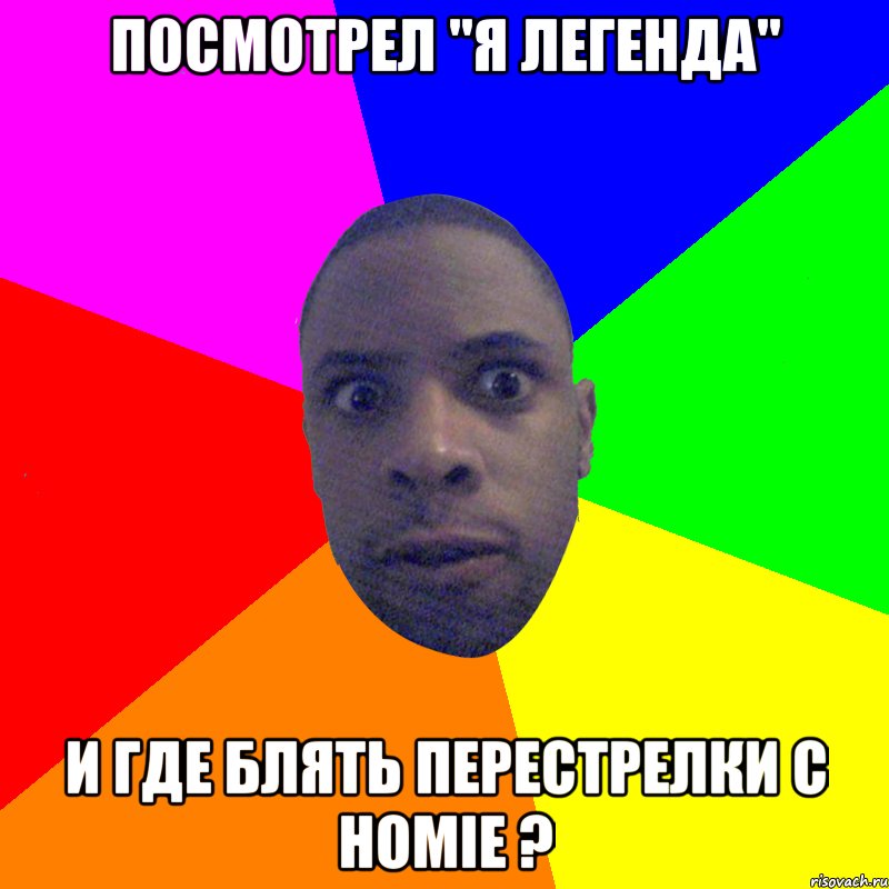 посмотрел "Я легенда" И где блять перестрелки с homie ?, Мем  Типичный Негр