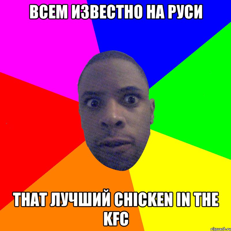 Всем известно на Руси that лучший chicken in the KFC, Мем  Типичный Негр