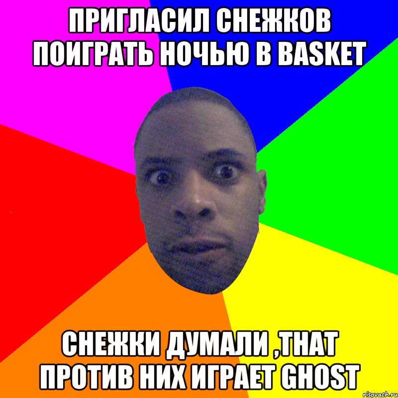 Пригласил снежков поиграть ночью в Basket снежки думали ,that против них играет Ghost, Мем  Типичный Негр