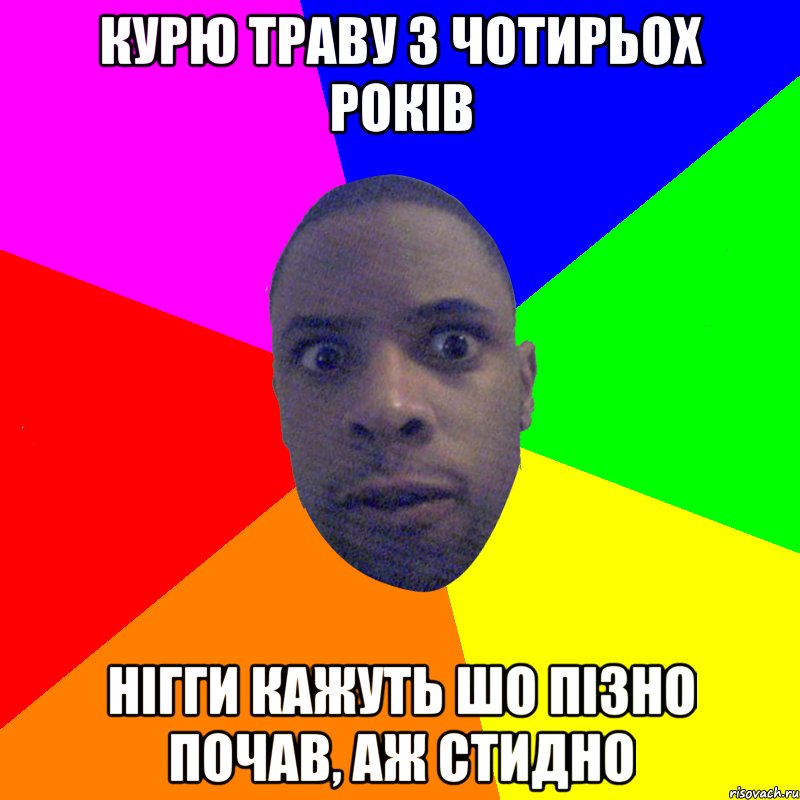 курю траву з чотирьох років нігги кажуть шо пізно почав, аж стидно, Мем  Типичный Негр