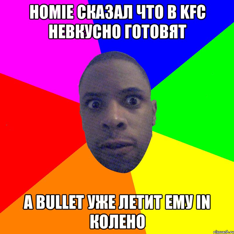 homie Сказал что в kfc невкусно готовят а bullet уже летит ему in колено, Мем  Типичный Негр