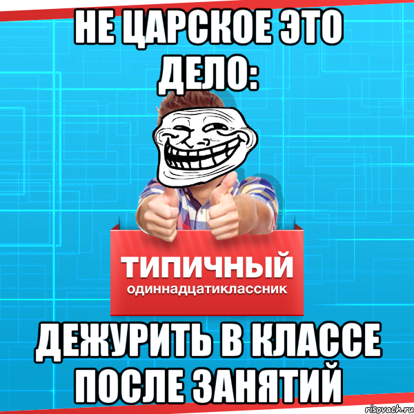 Не царское это дело: дежурить в классе после занятий, Мем Типичный одиннадцатиклассник