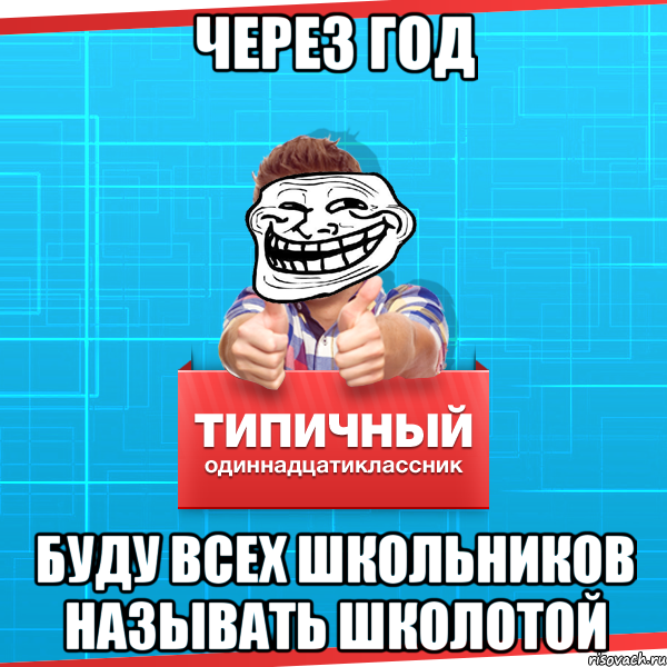 через год буду всех школьников называть школотой, Мем Типичный одиннадцатиклассник