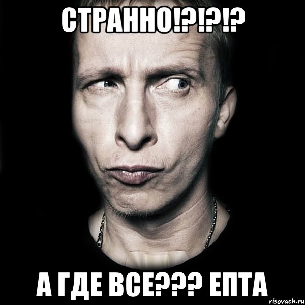 Странно!?!?!? А где все??? ЕПТА, Мем  Типичный Охлобыстин