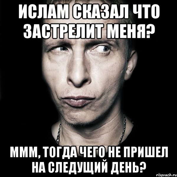 Ислам сказал что застрелит меня? Ммм, тогда чего не пришел на следущий день?, Мем  Типичный Охлобыстин