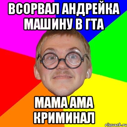 Всорвал андрейка машину в гта Мама ама криминал, Мем Типичный ботан