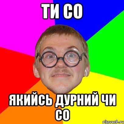 ТИ СО ЯКИЙСЬ ДУРНИЙ ЧИ СО, Мем Типичный ботан