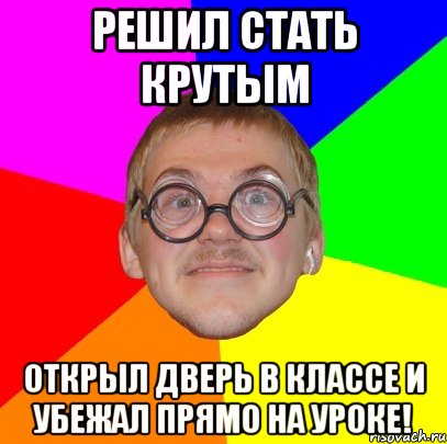 Решил стать крутым Открыл дверь в классе и убежал прямо на уроке!, Мем Типичный ботан