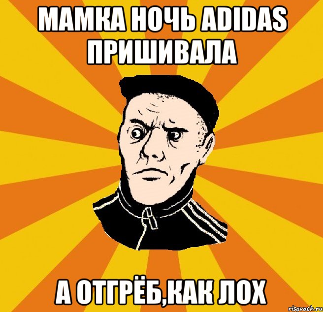 мамка ночь adidas пришивала а отгрёб,как лох